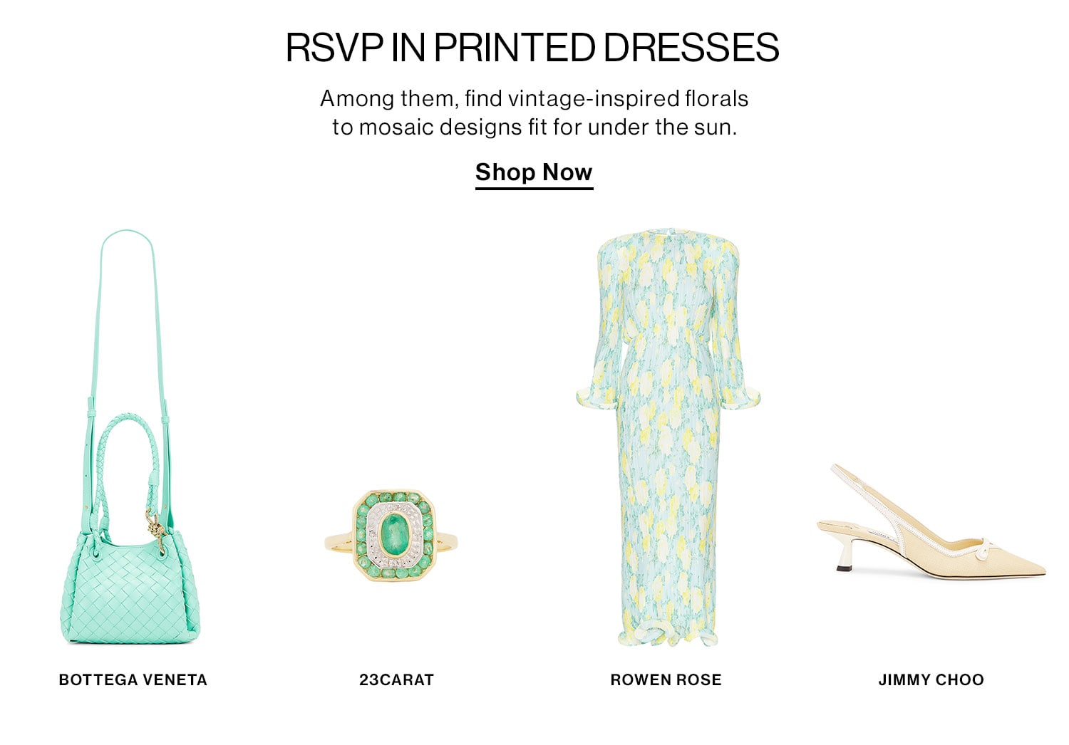 RSVP IN PRINTED DRESSES. Among them, find vintage-inspired florals to mosaic designs fit for under the sun. Shop Now