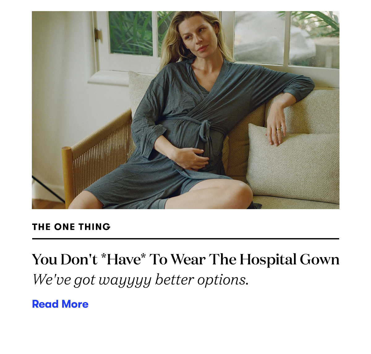 You Don't *Have* To Wear The Hospital Gown We've got wayyyy better options. READ MORE>>