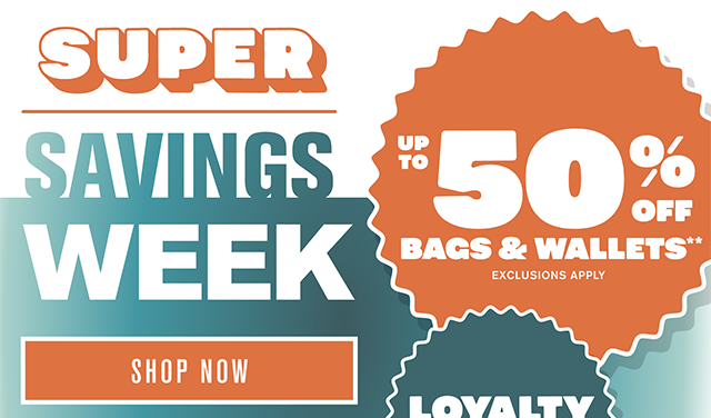 Super Savings Week. Loyalty Exclusive! Up to 50% Off Bags and Wallets. Exclusions Apply. Shop Now