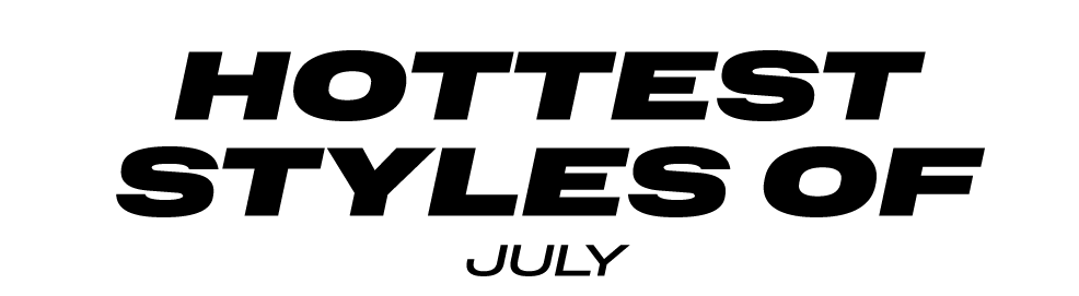 Hottest styles of July