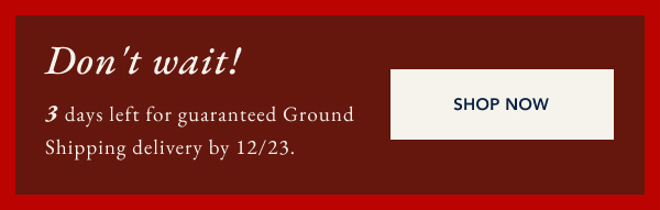 Don't wait! 3 days left for guaranteed ground shipping delivery by 12/23. Shop Now