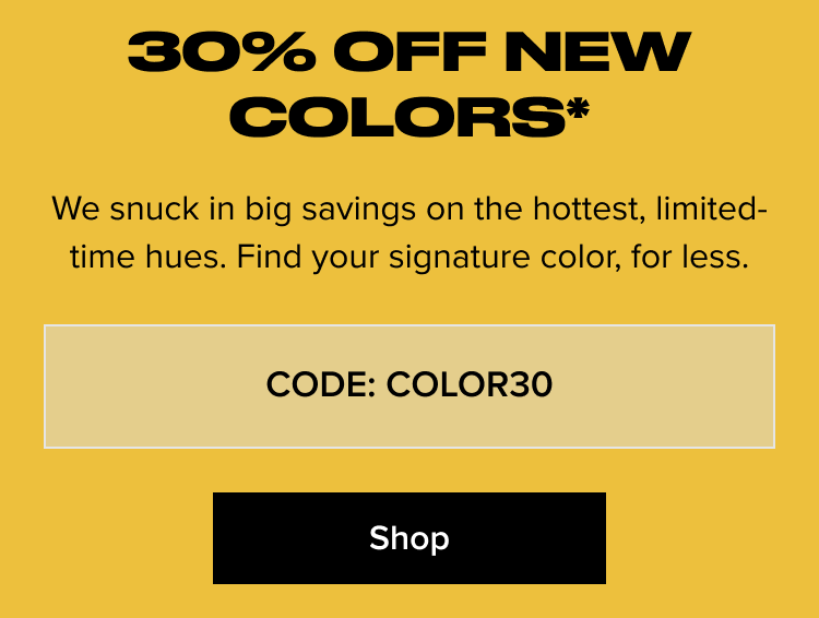 30% off New Colors* - CODE: COLOR30 - Shop