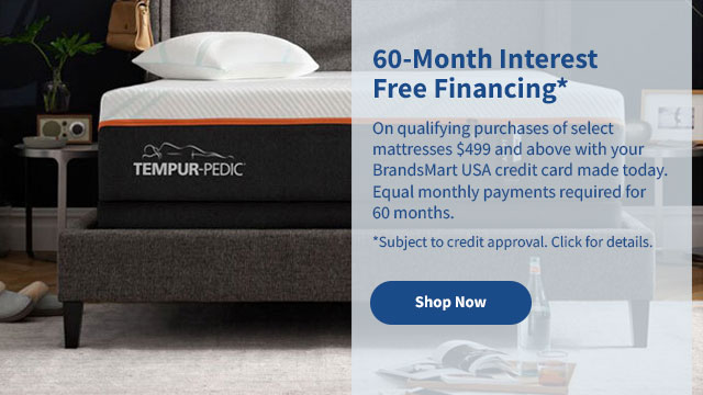 60-Month Interest Free Financing* On qualifying purchases of select mattresses $499 and above with your BrandsMart USA credit card made today. Equal monthly payments required for 60 months. Shop Now.