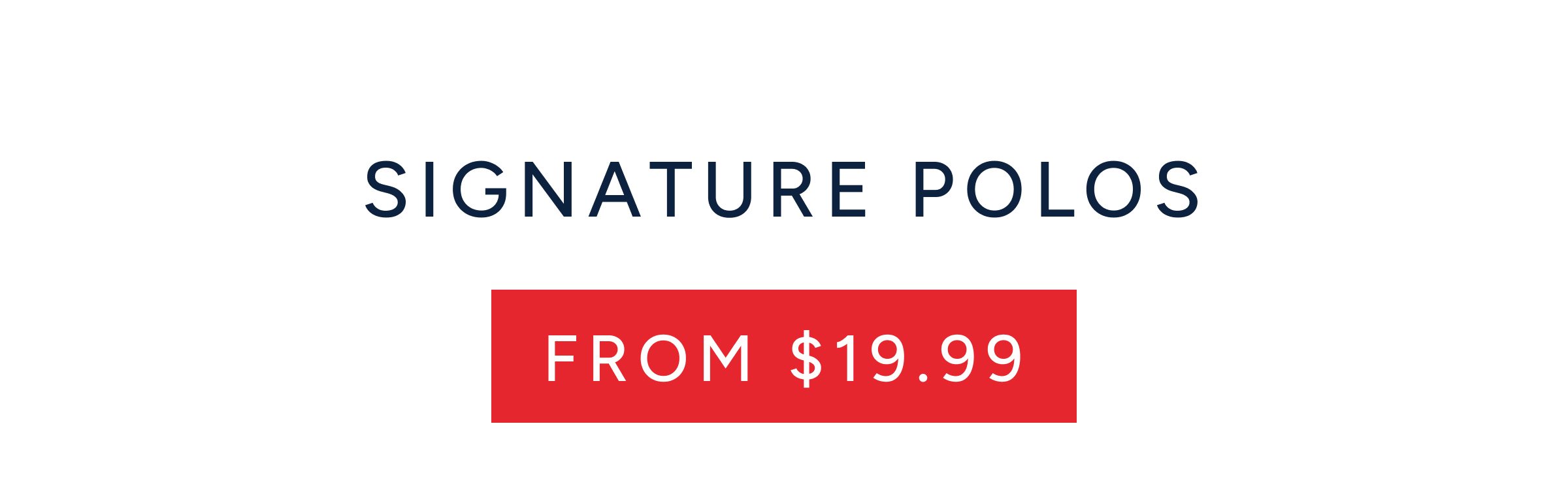 Signature polos from $19.99