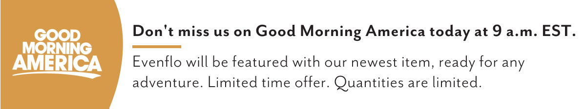 Good Morning America | Don't miss us on Good Morning America today between 8 and 9 a.m. EST. | Evenflo will be featured with our newest item, ready for any adventure. Limited time offer. Quantities are limited.