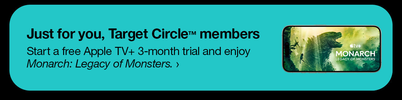 Just for you, Target Circle[TM] members Start a free Apple TV+ 3-month trial and enjoy [nl][i]Monarch: Legacy of Monsters[/i].[caret]