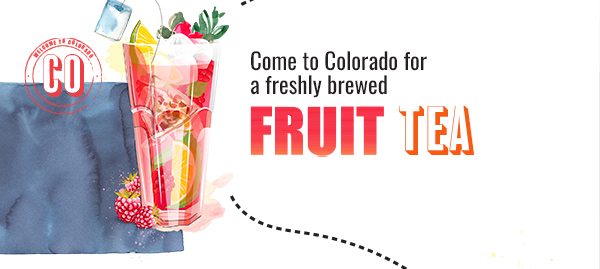 Come to Colorado for a freshly brewed Fruit Tea