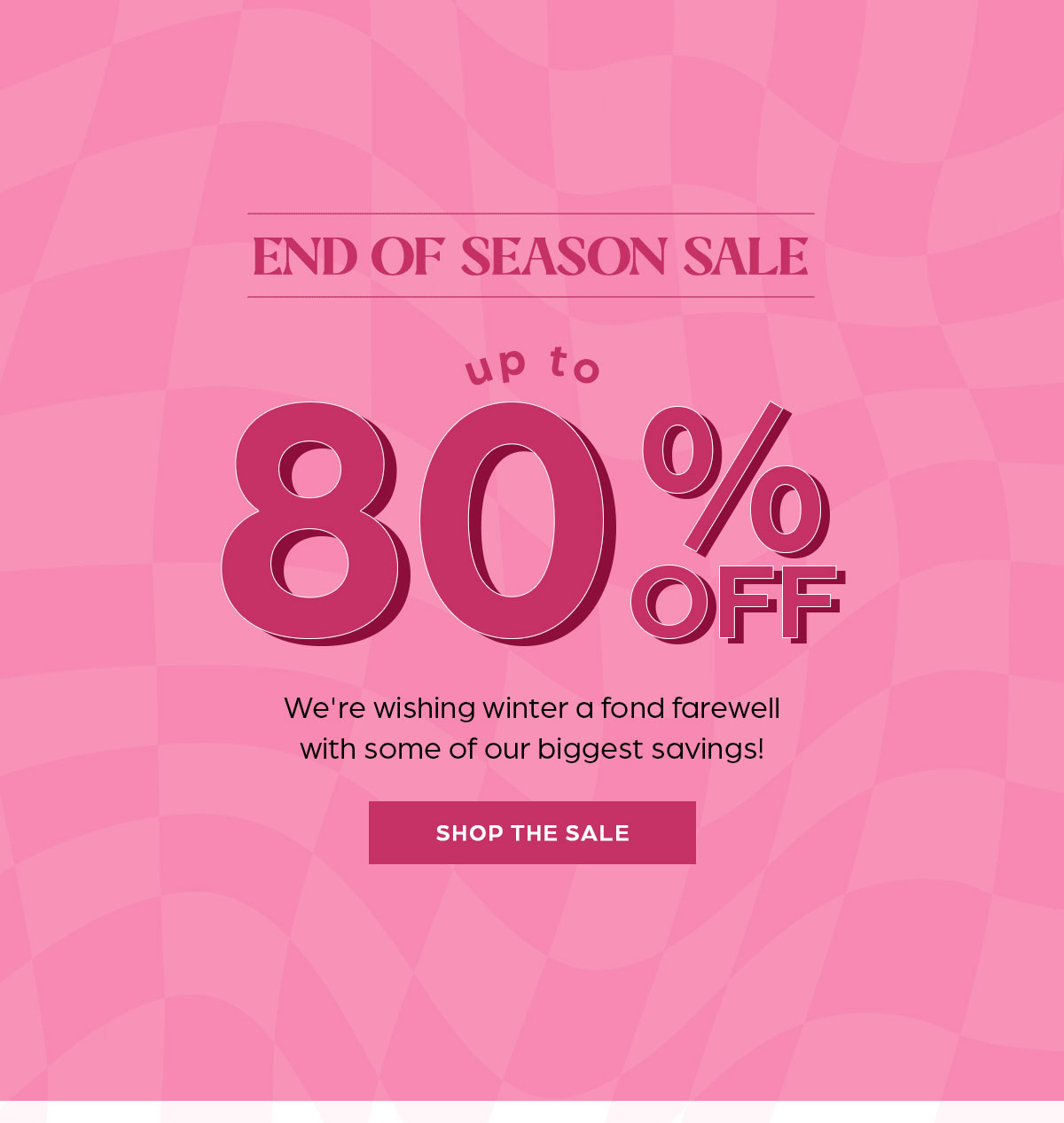 End of Season Sale - Up to 80% off