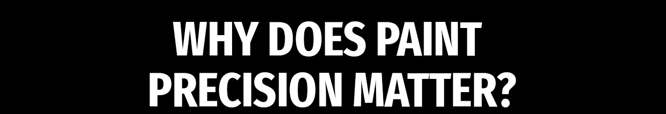 Why Does Paint Precision Matter? 