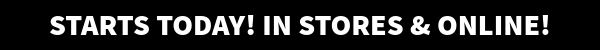 starts today! in stores & online!