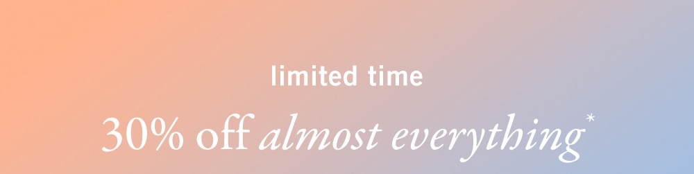 limited time 30% off almost everything*