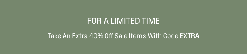 For a limited time take an extra 40% off sale items with code EXTRA