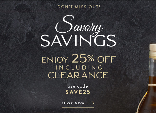 Savory Savings | Enjoy 25% Off Including Clearance