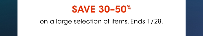 SAVE 30-50% ON A LARGE SELECTION OF ITEMS