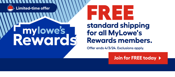 FREE standard shipping for all MyLowe's Rewards members. Offer ends 4/3/24. Exclusions apply. Join for FREE today.