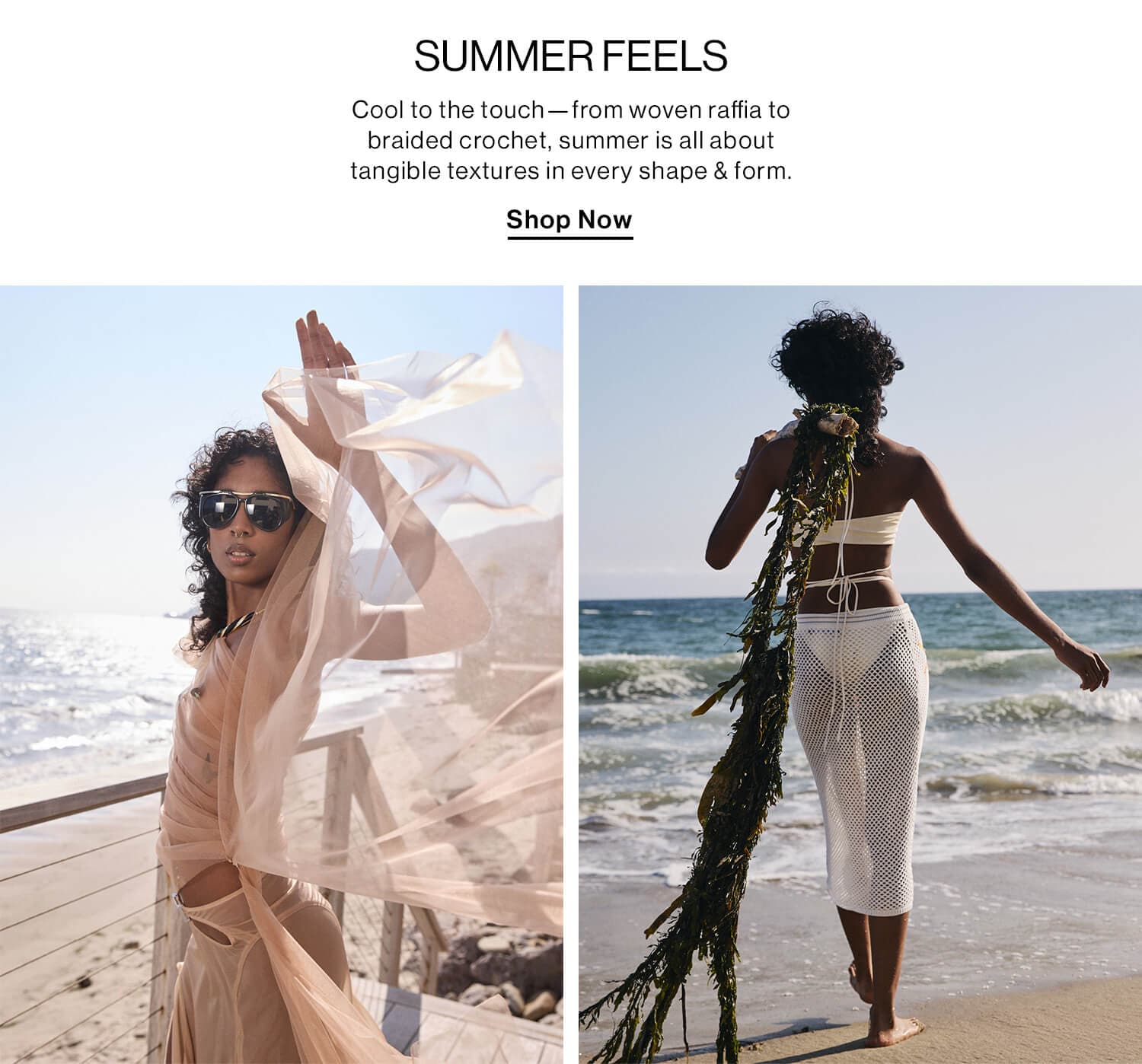 SUMMER FEELS DEK: Cool to the touch—from woven raffia to braided crochet, summer is all about tangible textures in every shape & form. Shop Now