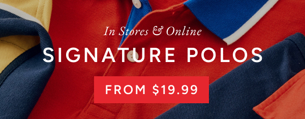 In stores & online signature polos from $19.99