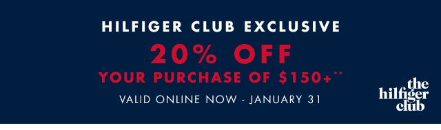 Hilfiger Club exclusive                                            20% off your purchase of $150+** Valid oinline now - January 31