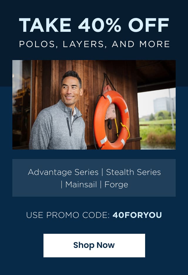 Take 40% Off Polos, Layers, And More - Advantage Series | Stealth Series | Mainsail | Forge - Use Promo Code: 40FORYOU | SHOP NOW