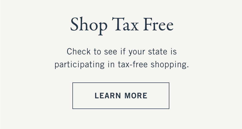 Shop Tax Free Check to see if your state is participating in tax-free shopping.