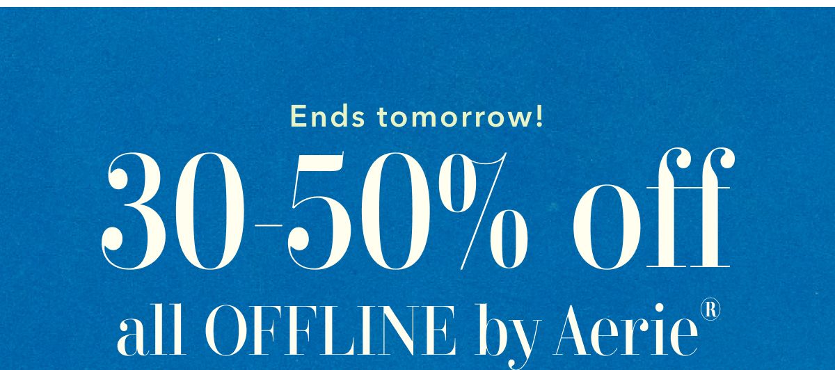 Ends tomorrow! 30-50% off all Offline by Aerie®