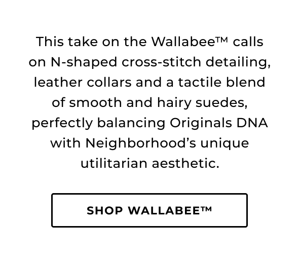 This take on the Wallabee call on N-shaped cross-stitch detailing, leather collars and a tactile blend of smooth and hairy suedes, perfectly balancing Originals DNA with Neighborhood's unique utilitarian aesthetic.