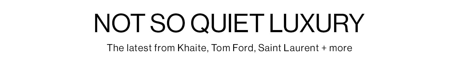 Not So Quiet Luxury. The latest from Khaite, Tom Ford, Saint Laurent + more