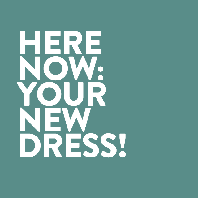 Here now: your new dress. 