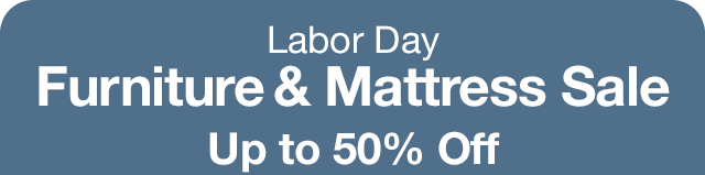 Labor Day Furniture & Mattress Sale. Up to 50% Off