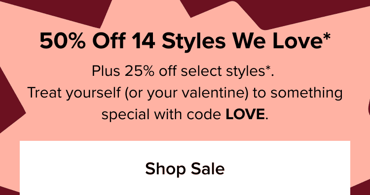 50% Off 14 styles we love*