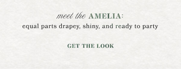 meet the Amelia. get the look.