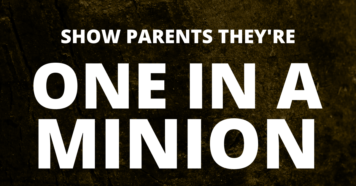 Show parents they're one in a minion