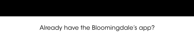 Already have the Bloomingdale's app?