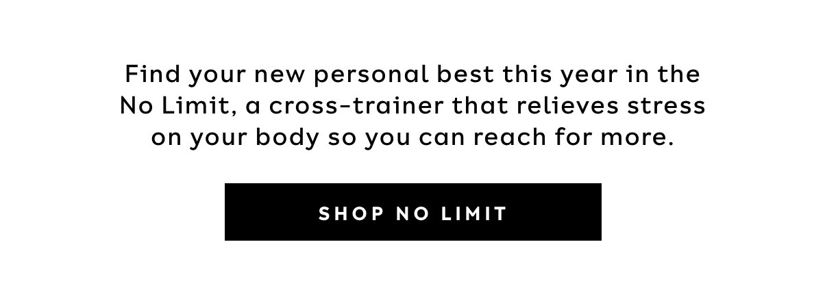 Find Your New Personal Best This Year In The No Limit, A Cross-trainer That Relieves Stress On Your Body So You Can Reach For More. Shop No Limit