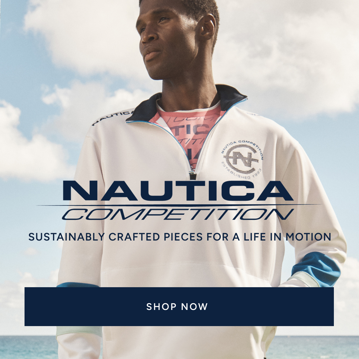 Nautica Competition. SUSTAINABLY CRAFTED PIECES FOR A LIFE IN MOTION. SHOP NOW