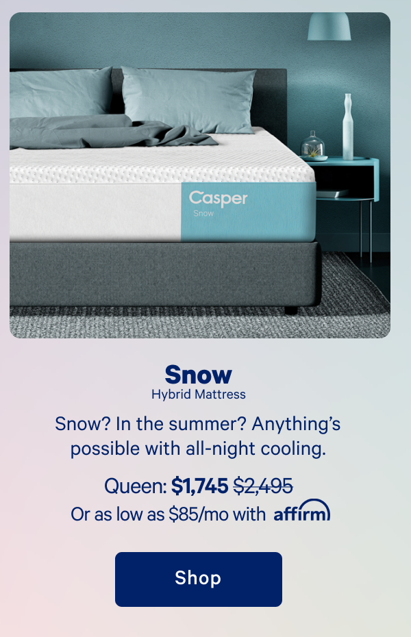 Snow Hybrid Mattress >> Snow? In the summer? Anything's possible with all-night cooling. >> Shop >>