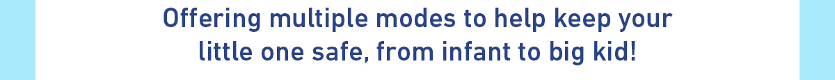 Blue text on a light background reads Offering multiple modes to help keep your little one safe from infant to big kid.