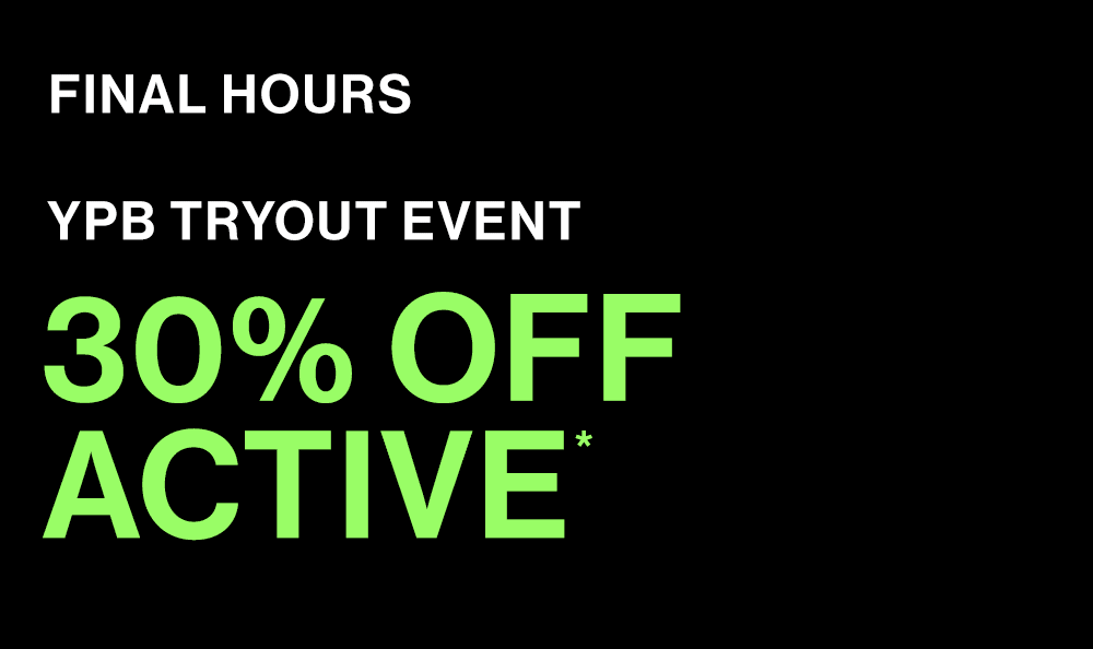 FINAL HOURS

YPB TRYOUT EVENT
30% OFF ACTIVE*