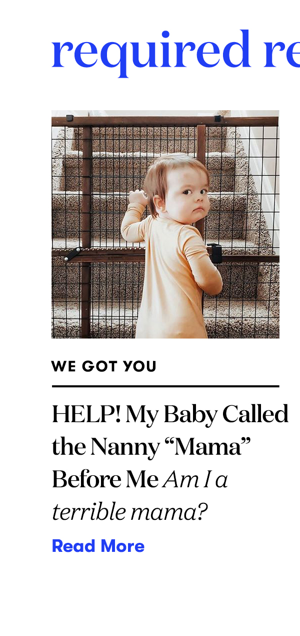 Required Reading: HELP! My Baby Called the Nanny “Mama” Before Me Am I terrible mama? READ MORE>>