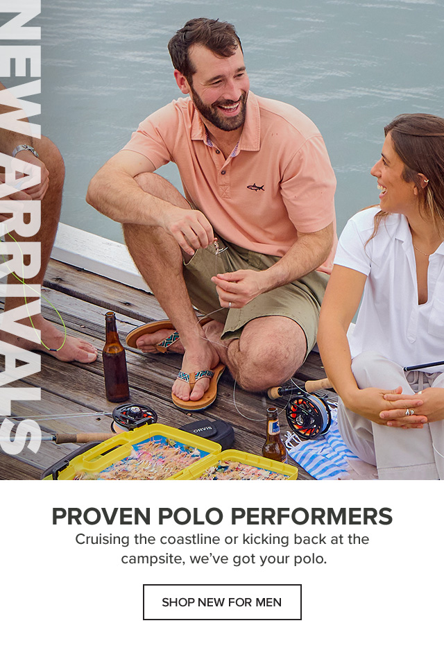 New Arrivals Proven Polo Performers Cruising the coastline or kicking back at the campsite, we’ve got your polo.