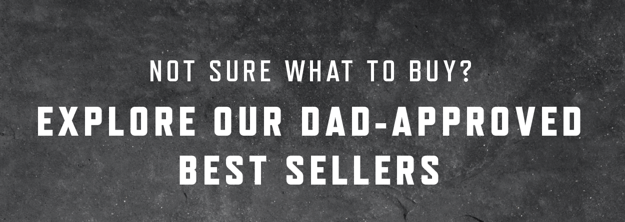 Not Sure What to Buy? Explore Our Dad-Approved Best Sellers