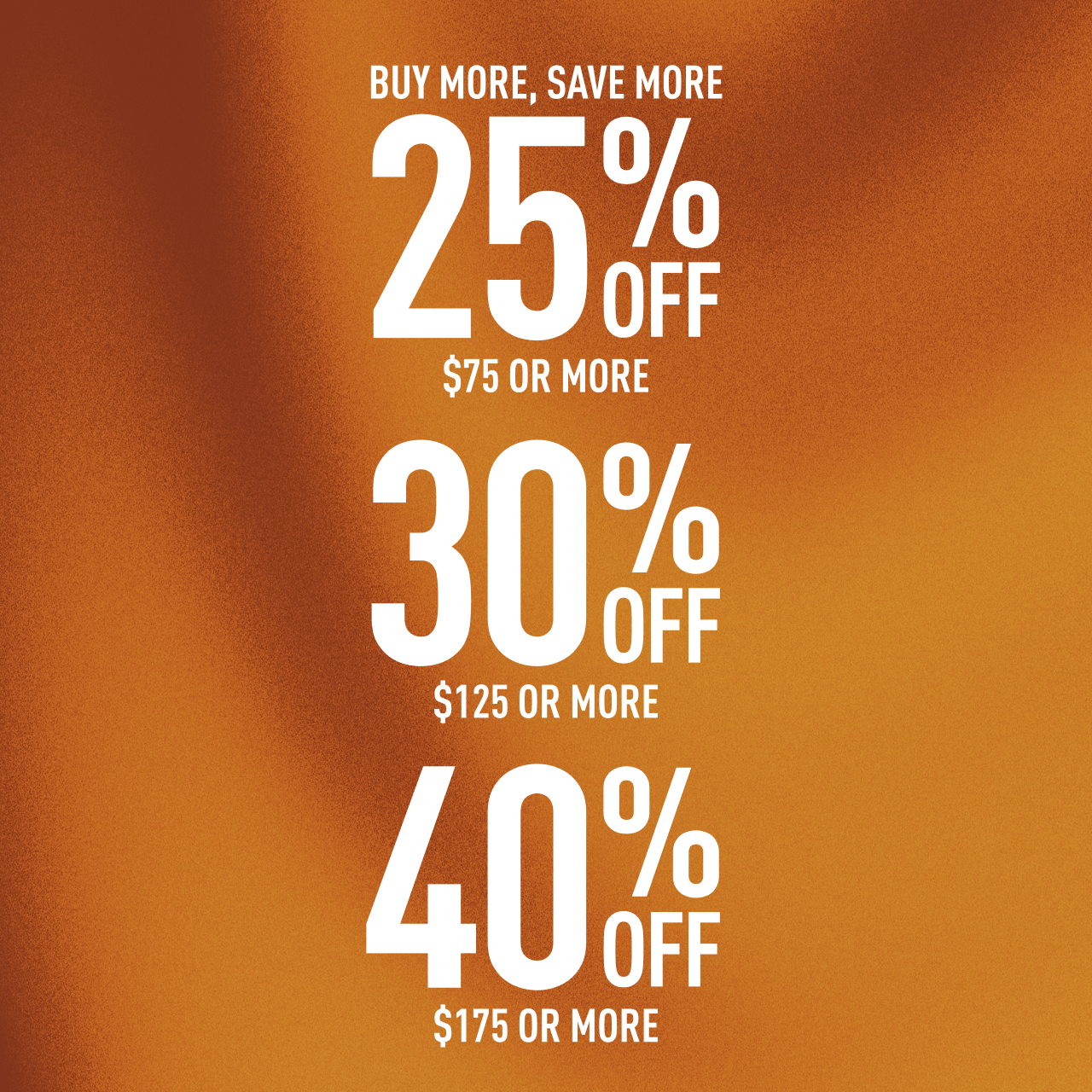 BUY MORE, SAVE MORE | 25% OFF | $75 OR MORE...