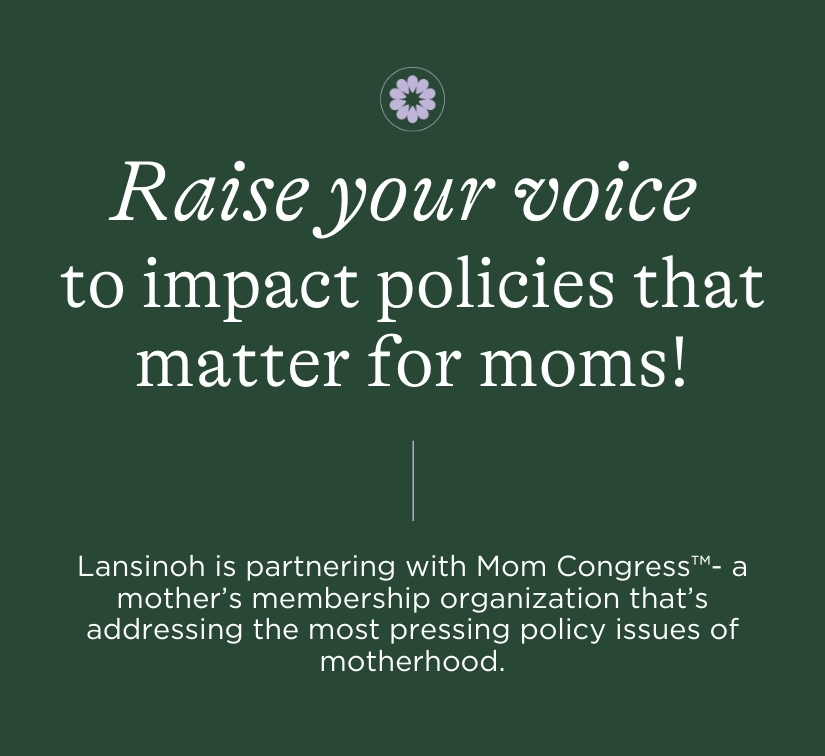 Raise your voices to impact policies that matter for moms. Lansinoh is partnering with Mom congress