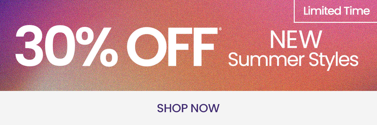 Limited Time 30% Off NEW Summer Styles Shop Now