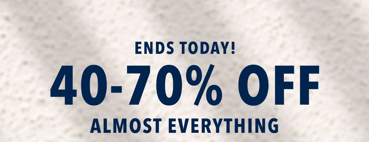 Ends Today! 40-70% Off Almost Everything