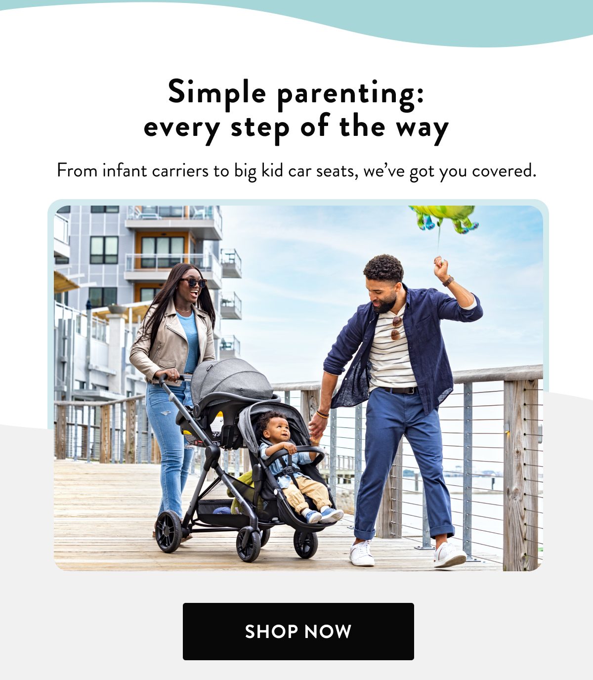 Simple parenting: every step of the way | From infant carriers to big kid car seats, we've got you covered.  | SHOP NOW