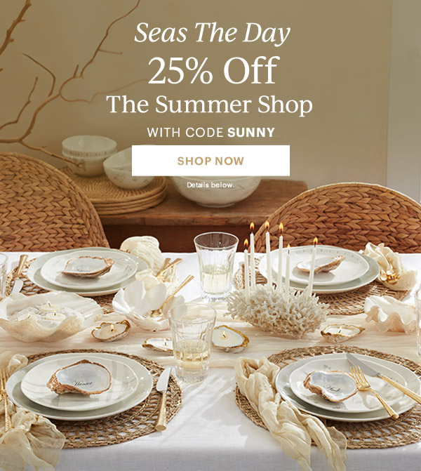 Seas The Day  25% Off  The Summer Shop  WITH CODE SUNNY  [SHOP NOW] Details below.