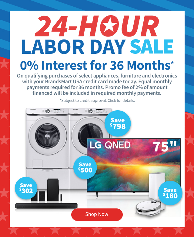 24-Hour Labor Day Sale. 0% Interest for 36 Months on purchases of select appliances, TV, Furniture, Mattresses and More