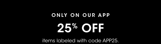 Only on our app: Take 25% off