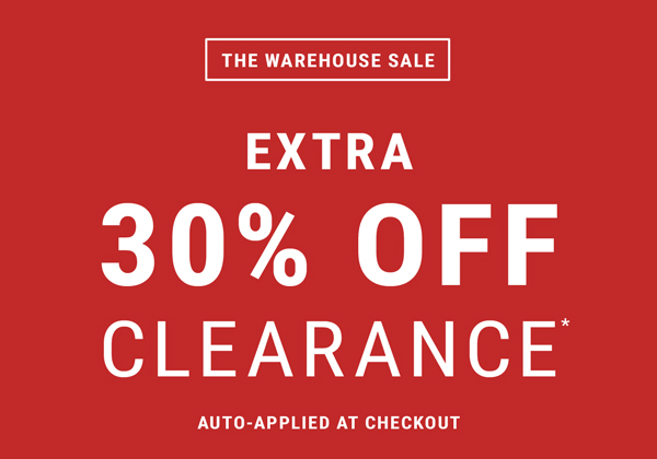 The Warehouse Sale. Extra 30% Off Clearance* Auto-Applied At Checkout